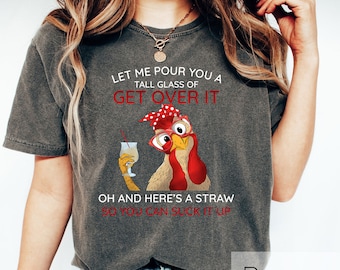 Chicken Let Me Pour You A Tall Glass Of Get Over It Shirt, Funny Chicken Tshirt, Chicken Lover Shirt, Funny Chicken Gift Shirt