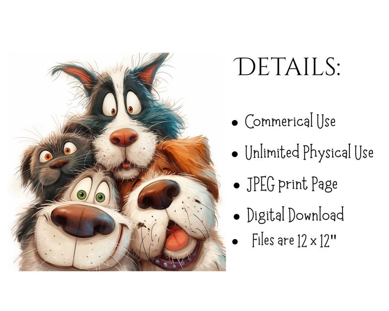 May include: A digital illustration featuring four cartoon dogs with expressive faces. The dogs are in various colors, including white, brown, gray, and blue. The image includes the text "DETAILS:" and bullet points about commercial and physical use, a JPEG print page, digital download, and 12 x 12 inch files.