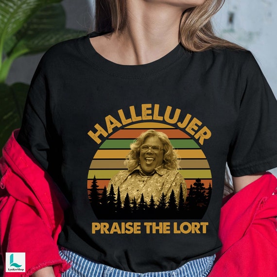 Hallelujer Praise the Lort Shirt Madea Shirt Tyler.perry Shirt