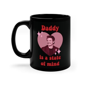 Daddy is a state of mind - Pedro Pascal Mug - Coffee Mug - Pedro - Gift - 11oz Black Mug