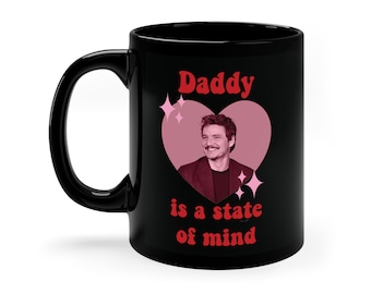 Daddy is a state of mind - Pedro Pascal Mug - Coffee Mug - Pedro - Gift - 11oz Black Mug