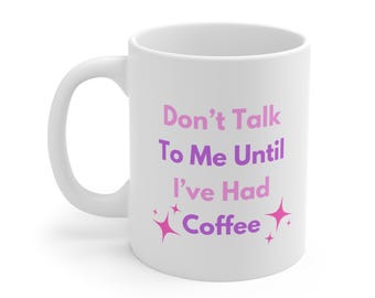 Don't Talk To Me Until I've Had Coffee | Mug | Funny Coffee Quote
