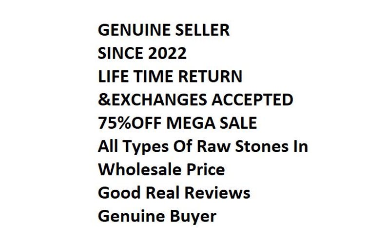 May include: Text on a white background advertising a sale on raw stones. The text reads: "Genuine Seller Since 2022, Life Time Return & Exchanges Accepted, 75% Off Mega Sale, All Types Of Raw Stones In Wholesale Price, Good Real Reviews, Genuine Buyer."