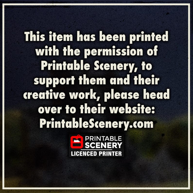 May include: A square graphic with a dark blue background and a white border. The text reads: This item has been printed with the permission of Printable Scenery, to support them and their creative work, please head over to their website: PrintableScenery.com. Below is the Printable Scenery Licenced Printer logo.