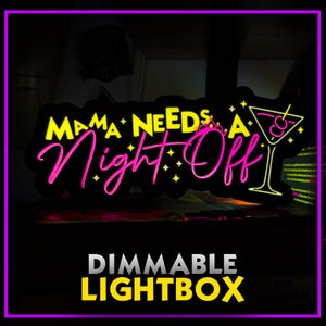 May include: A black dimmable lightbox with the text "MAMA NEEDS A Night Off" in yellow and pink neon-style lettering, with a cocktail glass graphic. The words "DIMMABLE LIGHTBOX" are in white and yellow.