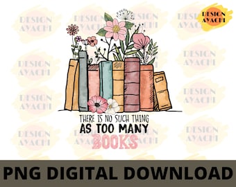 There is No Such Thing as Too Many Books PNG - Book Lover Png, Reading png, Book Sublimation,  Library, Reading Sublimation , Clip Art PNG