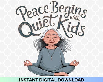 Peace Begins With Quiet Kids PNG: Grandma Meditation Design (Digital Download)