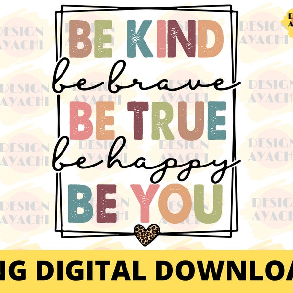 Be Kind Be Brave Be True Be Happy Be You PNG - Be Kind Sublimation , Motivational Png , Positive Quote , Png Digital Download