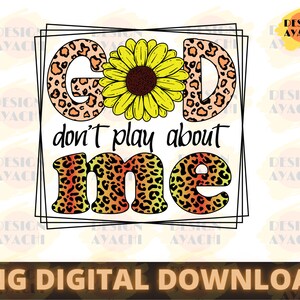 May include: A digital download of a graphic design featuring a sunflower and leopard print letters spelling "God don't play about me".