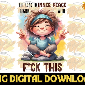 The Road To Inner Peace Begins With F*ck This PNG - Funny Girl Saying Png , Cute Girl , Funny Quote , Funny Mental Health , PNG Design