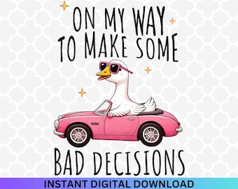 Funny Goose Bad Decisions PNG - Girly Meme Design (Digital Download)