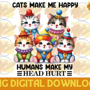 Cats Make Me happy Humans Make My Head Hurt PNG - Cat Lover png , Funny Cats , Cute Cat , Humor Cat Quote , Crazy Cat , Sublimation Designs