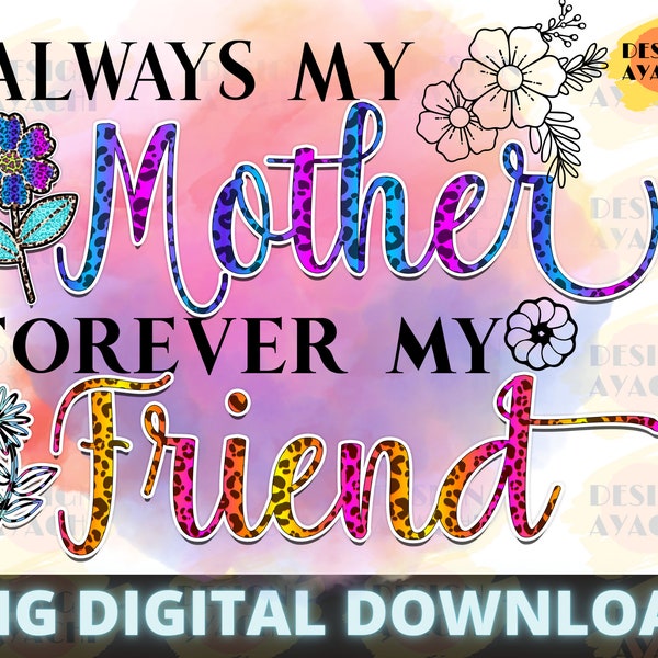 Always My Mother Forever My Friend PNG - Mothers day PNG, Gift for Mother, Mother Memorial png, Mom Flowers png, Sublimation Designs Dowload