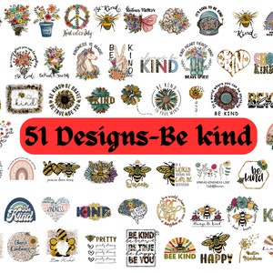 May include: A collection of 51 colorful designs featuring the phrase "Be Kind" in various fonts and styles. The designs include bees, flowers, rainbows, and other nature-inspired elements. The designs are perfect for creating t-shirts, mugs, tote bags, and other personalized items.