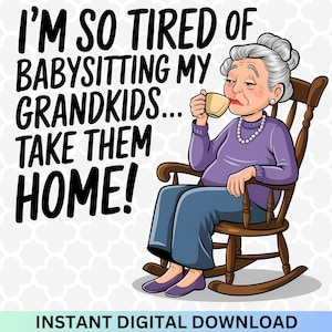 I&#39;m Tired Of Babysitting My Mom&#39;s Grandkids PNG - Crazy old woman Png, Funny Old Lady Png, Cute Mom Quote , Tired Mom , Funny Saying PNG