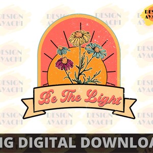 Be The Light PNG: Floral Inspirational Quote (Digital Download)