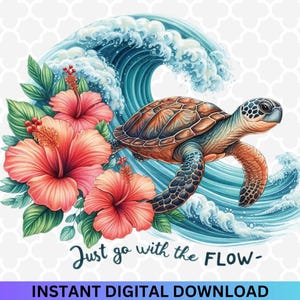 May include: Digital illustration of a sea turtle swimming in front of a large ocean wave. The turtle is brown and blue, with a patterned shell. Red hibiscus flowers and green leaves are on the left. Text reads "Just go with the FLOW-"