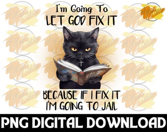 I&#39;m Going To Let God Fix It, Because If I Fix It I&#39;m Going To Jail PNG - Funny sayings Png , Funny Black Cat png ,  Cute Christian PNG