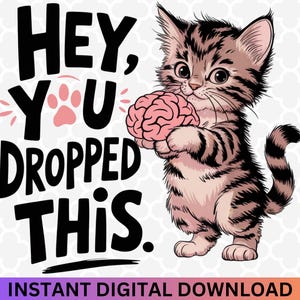 Puede incluir: Un lindo gato de dibujos animados sosteniendo un cerebro rosa con el texto "Hey, you dropped this." Descarga digital instantánea.