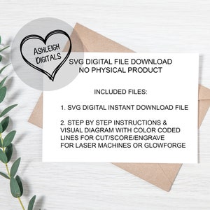May include: A brown envelope with a white card inside. The card has the text "ASHLEIGH DIGITALS" in a heart shape and the text "SVG DIGITAL FILE DOWNLOAD NO PHYSICAL PRODUCT" in black text. The card also has the text "INCLUDED FILES: 1. SVG DIGITAL INSTANT DOWNLOAD FILE 2. STEP BY STEP INSTRUCTIONS & VISUAL DIAGRAM WITH COLOR CODED LINES FOR CUT/SCORE/ENGRAVE FOR LASER MACHINES OR GLOWFORGE" in black text.