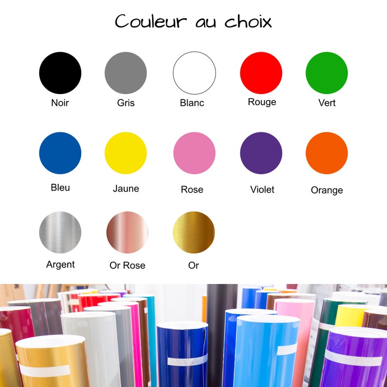 May include: Image showing a color chart with options including black, gray, white, red, green, blue, yellow, pink, purple, orange, silver, rose gold, and gold. The text "Couleur au choix" is at the top. Rolls of colored vinyl are visible at the bottom.
