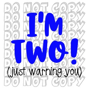 May include: Blue text on a white background reads "I'm Two! (just warning you)" with the words "DO NOT COPY" repeated in gray around the text.