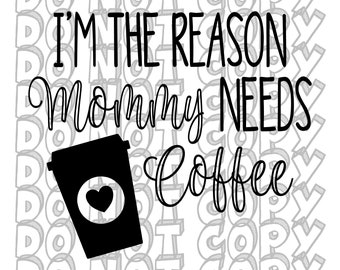 I'm the Reason, Mommy Needs Coffee, Mom Life SVG, #momlife, Mom Needs Coffee, Trendy Mom Shirt Design, New Baby Design