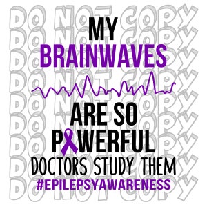 May include: Purple text on a white background reads "My brainwaves are so powerful doctors study them #EpilepsyAwareness". A purple ribbon is included in the text.