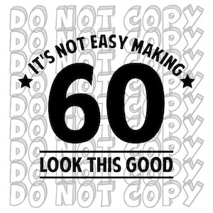 It&#39;s Not Easy Making 60 Look This Good, 60th Birthday SVG, 60 Years Old SVG, Birthday Shirt Design, Cut File