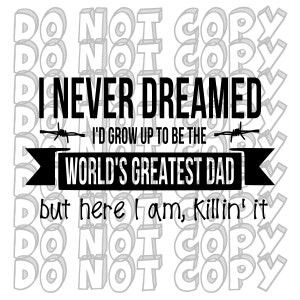 I Never Dreamed I&#39;d Grow Up to Be the World&#39;s Greatest Dad But Here I am Killing it SVG, Dad Design, Father&#39;s Day Design, Dad Cut File