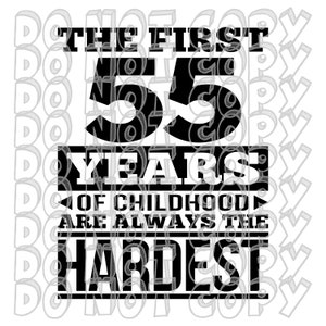 May include: Black and white graphic text design that reads "The first 55 years of childhood are always the hardest".