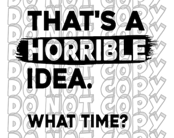 That's a Horrible Idea, What Time? SVG, Funny Mom Life T-Shirt Design (Instant Download)