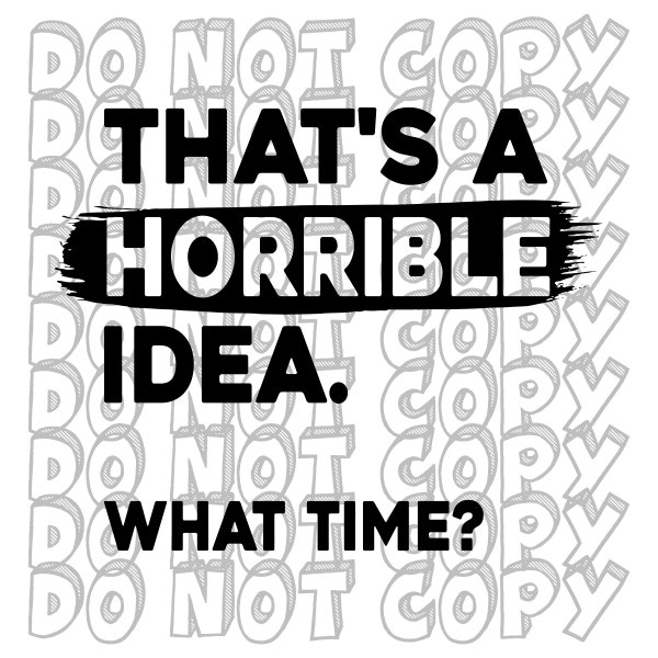 That's a Horrible Idea, What Time? Horrible Idea SVG, Mom Life, Funny T-Shirt Design, Cut File, Instant Download