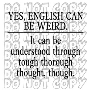 May include: A white background with the text "YES, ENGLISH CAN BE WEIRD." and "It can be understood through tough thorough thought, though." in black. The words are separated by a black line.
