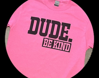 Dude. Be Kind, Pink Shirt Day, Do Not Bully, Direct to Garment Printed T-Shirt, Pink T-Shirt