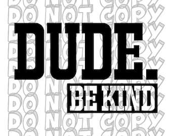 Dude. Be Kind SVG, Be Kind Design, Do Not Bully Cut File, Pink Shirt Day Design, Be Kind SVG, Cut File, Instant Download
