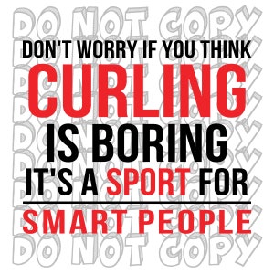 May include: A white background features the text "DON'T WORRY IF YOU THINK CURLING IS BORING IT'S A SPORT FOR SMART PEOPLE" in black and red. The words "DO NOT COPY" are in a gray, repeating pattern.