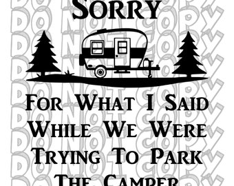 Sorry For What I Said While We Were Trying To Park The Camper, Camping SVG, Camper SVG, Trailer Design, Trailer Camping Design, Cut File