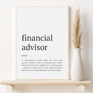 May include: A black and white printable poster with the definition of a financial advisor. The text reads: "financial advisor noun A well-dressed fortune teller for your bank account, skilled in the art of turning your wildest financial dreams into slightly more realistic goals -usually by telling you to stop ordering takeout and invest in boring things like retirement funds."
