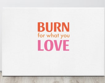 Canvas - Burn for what you love saying - Valentine Canvas - Love Canvas - Valentine's Canvas