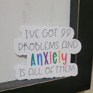 Funny Anxiety Sticker | “I’ve Got 99 Problems and Anxiety is All of Them” | Mental Health Humor | Vinyl Laptop Sticker | Gift Idea