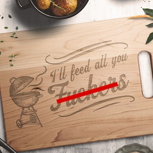 I&#39;ll Feed All You F*ckers Funny Cutting Board BBQ Cutting Board Engraved Maple Cutting Board Funny Charcuterie Board Grilling Cuttingboard