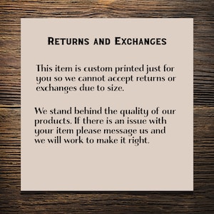 May include: A beige card with the text "RETURNS AND EXCHANGES" in bold black letters. The text below explains that this item is custom printed and cannot be returned or exchanged due to size. The text continues to say that the seller stands behind the quality of their products and if there is an issue with the item, the buyer should message them and they will work to make it right.