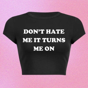 Don't Hate Me It Turns Me On Baby T-Shirt, Funny Slogan Crop Tee, 90s Aesthetic Grunge y2k Punk Graphic T-Shirt Trending Print Slay Girl Top
