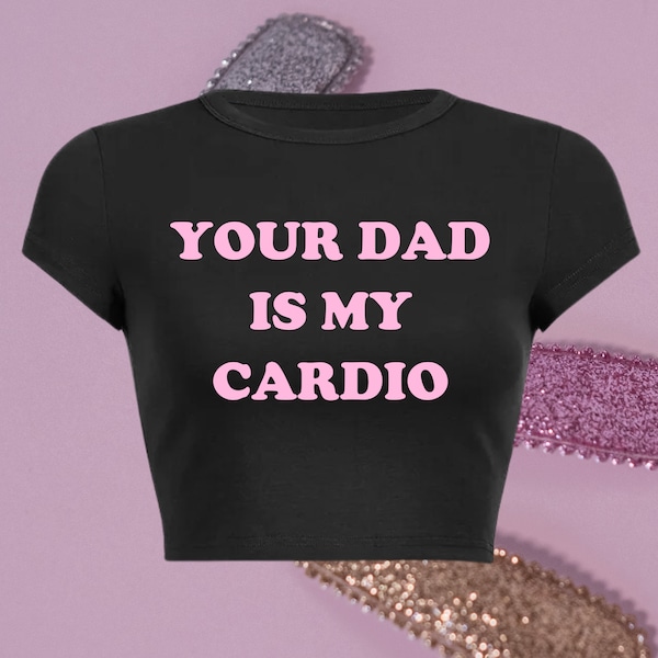 Your Dad Is My Cardio Baby Crop T-Shirt, Funny Slogan Tee, 90s Aesthetic Baddie Girl y2k 2000s Graphic T-Shirt Trending Print Slay Girl Top