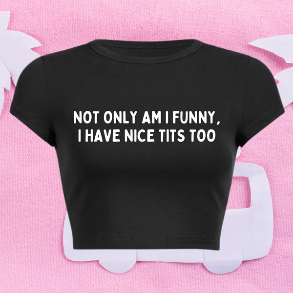 Not Only Am I Funny Nice Tits Too Baby T-Shirt, Funny Slogan Crop Tee, 90s Aesthetic Grunge y2k Punk Graphic T-Shirt Trending Print Slay Top