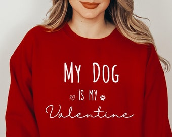 My Dog is My Valentine Sweatshirt, Dog Lover Sweatshirt, Dog Mom Valentine&#39;s, Valentines Day Sweater, Valentines Shirt, Gift For Valentines