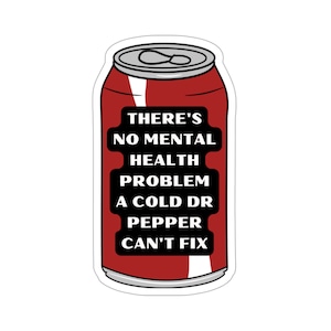 There&#39;s no mental health problem a cold Dr Pepper can&#39;t fix Sticker