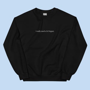 I really need a Dr Pepper Crewneck Sweatshirt