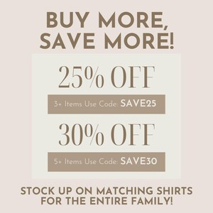 May include: A beige and brown graphic with the text "BUY MORE, SAVE MORE!" and two discount offers: 25% off for 3+ items with code SAVE25 and 30% off for 5+ items with code SAVE30. The text "STOCK UP ON MATCHING SHIRTS FOR THE ENTIRE FAMILY!" is at the bottom.